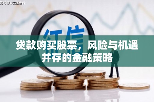 瓮安贷款购买股票，风险与机遇并存的金融策略