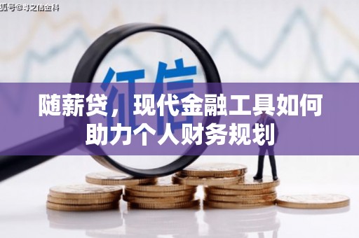 瓮安随薪贷，现代金融工具如何助力个人财务规划