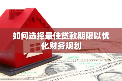 瓮安如何选择最佳贷款期限以优化财务规划