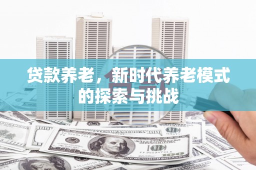瓮安贷款养老，新时代养老模式的探索与挑战