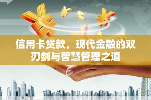 瓮安信用卡贷款，现代金融的双刃剑与智慧管理之道