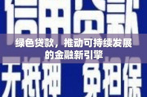 瓮安绿色贷款，推动可持续发展的金融新引擎