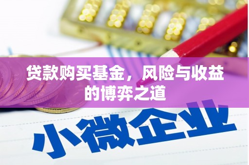 瓮安贷款购买基金，风险与收益的博弈之道