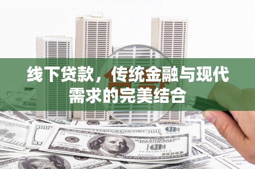 瓮安线下贷款，传统金融与现代需求的完美结合