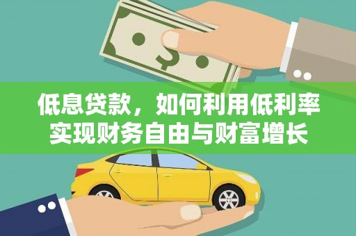 瓮安低息贷款，如何利用低利率实现财务自由与财富增长